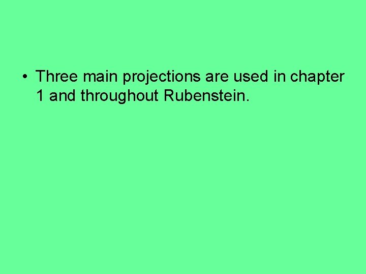  • Three main projections are used in chapter 1 and throughout Rubenstein. 