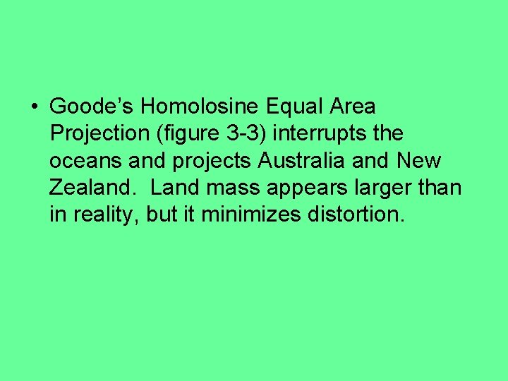  • Goode’s Homolosine Equal Area Projection (figure 3 -3) interrupts the oceans and