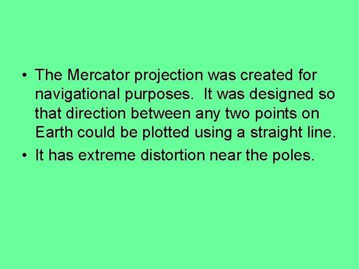  • The Mercator projection was created for navigational purposes. It was designed so