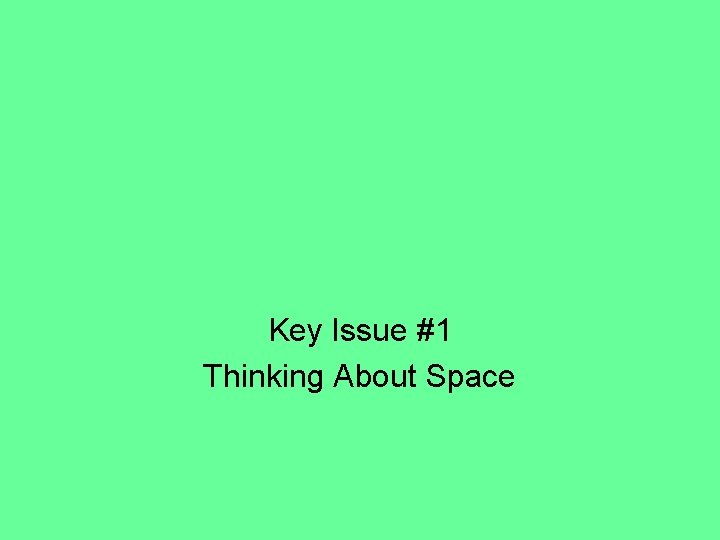 Key Issue #1 Thinking About Space 