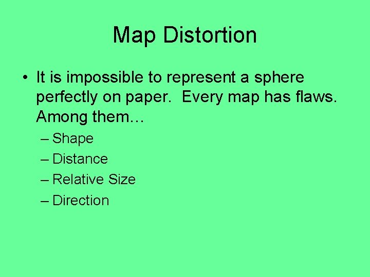 Map Distortion • It is impossible to represent a sphere perfectly on paper. Every