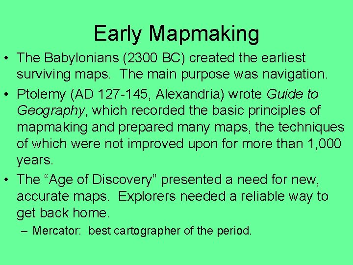 Early Mapmaking • The Babylonians (2300 BC) created the earliest surviving maps. The main