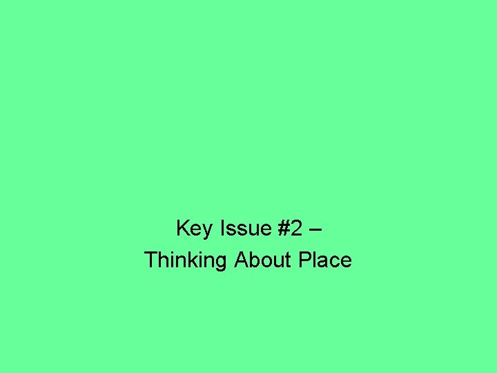 Key Issue #2 – Thinking About Place 