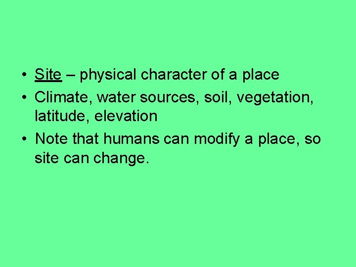  • Site – physical character of a place • Climate, water sources, soil,