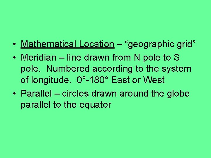  • Mathematical Location – “geographic grid” • Meridian – line drawn from N