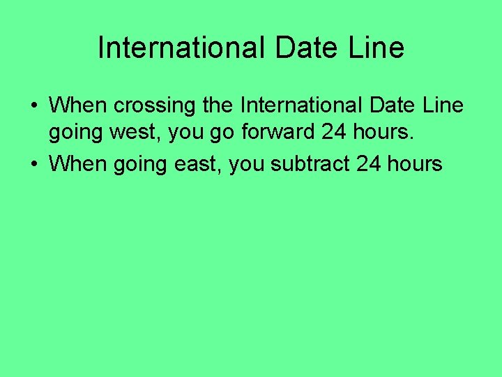 International Date Line • When crossing the International Date Line going west, you go