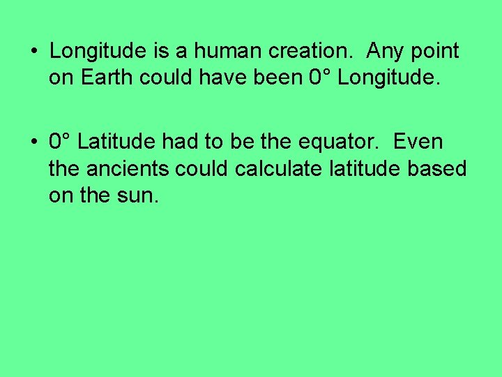 • Longitude is a human creation. Any point on Earth could have been