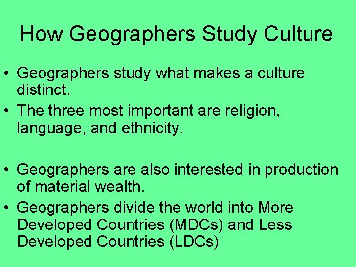 How Geographers Study Culture • Geographers study what makes a culture distinct. • The