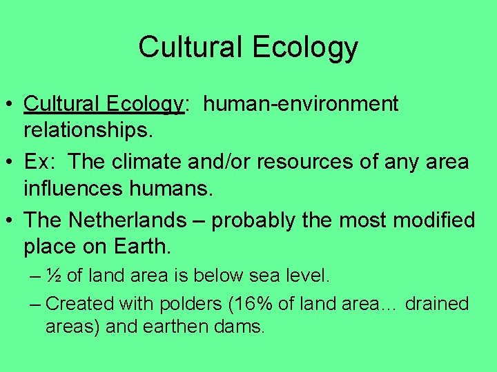 Cultural Ecology • Cultural Ecology: human-environment relationships. • Ex: The climate and/or resources of