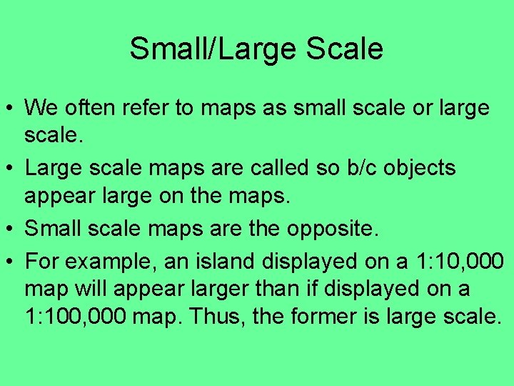 Small/Large Scale • We often refer to maps as small scale or large scale.
