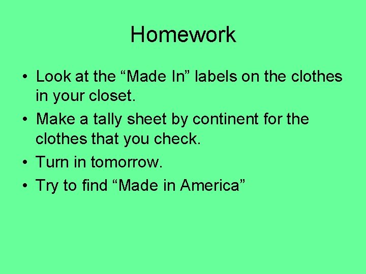 Homework • Look at the “Made In” labels on the clothes in your closet.