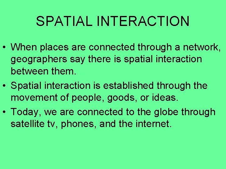 SPATIAL INTERACTION • When places are connected through a network, geographers say there is
