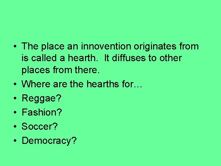  • The place an innovention originates from is called a hearth. It diffuses