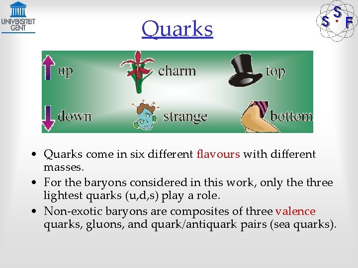 Quarks • Quarks come in six different flavours with different masses. • For the