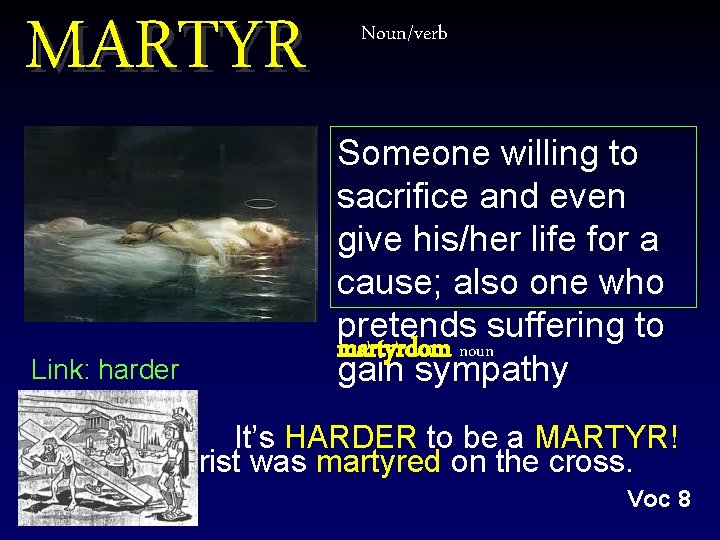 MARTYR Link: harder Noun/verb Someone willing to sacrifice and even give his/her life for