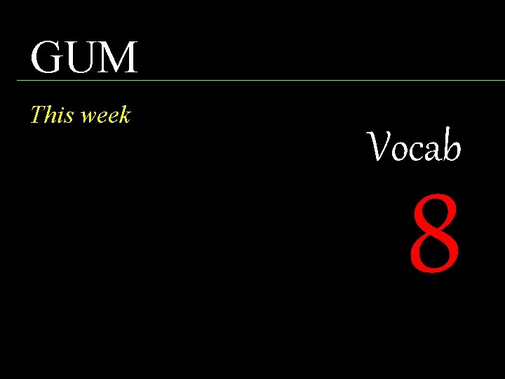 GUM This week Vocab 8 