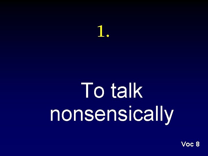 1. To talk nonsensically Voc 8 