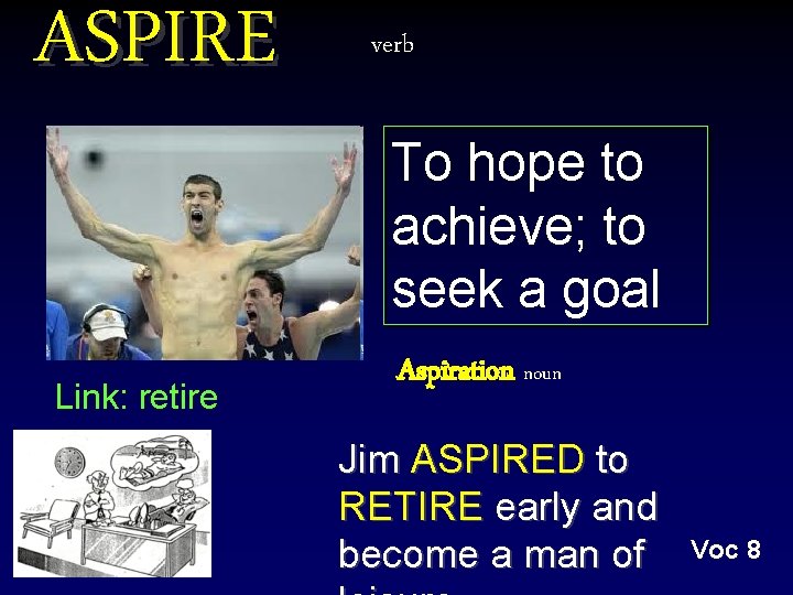 ASPIRE Link: retire verb To hope to achieve; to seek a goal Aspiration noun