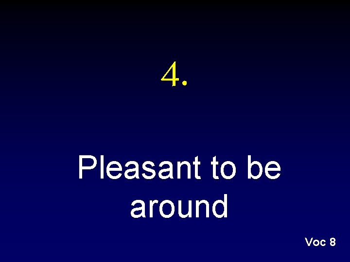 4. Pleasant to be around Voc 8 