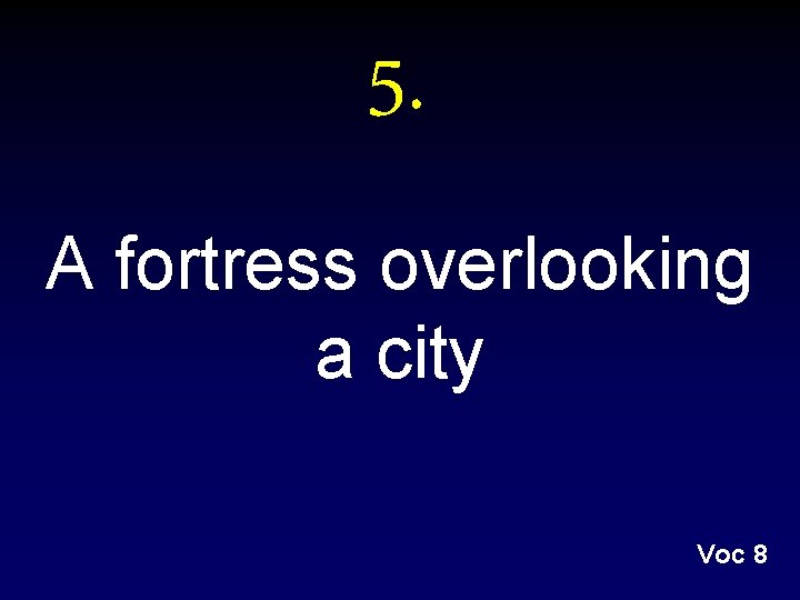 5. A fortress overlooking a city Voc 8 