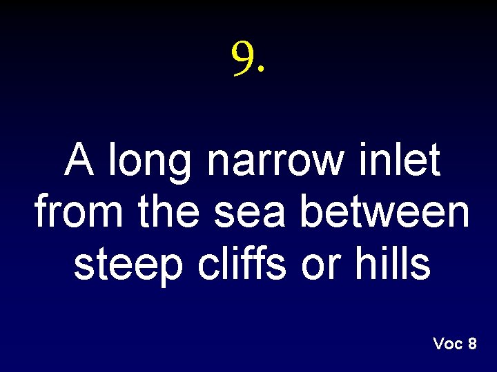 9. A long narrow inlet from the sea between steep cliffs or hills Voc