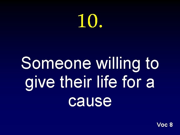 10. Someone willing to give their life for a cause Voc 8 10. Someone willing to give their life for a cause Voc 8