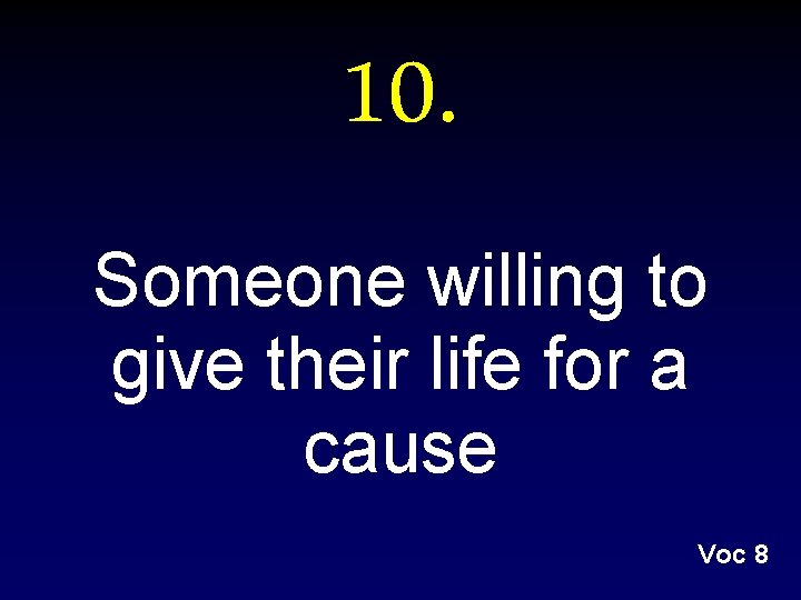 10. Someone willing to give their life for a cause Voc 8 