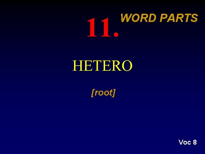 11. WORD PARTS HETERO [root] Voc 8 