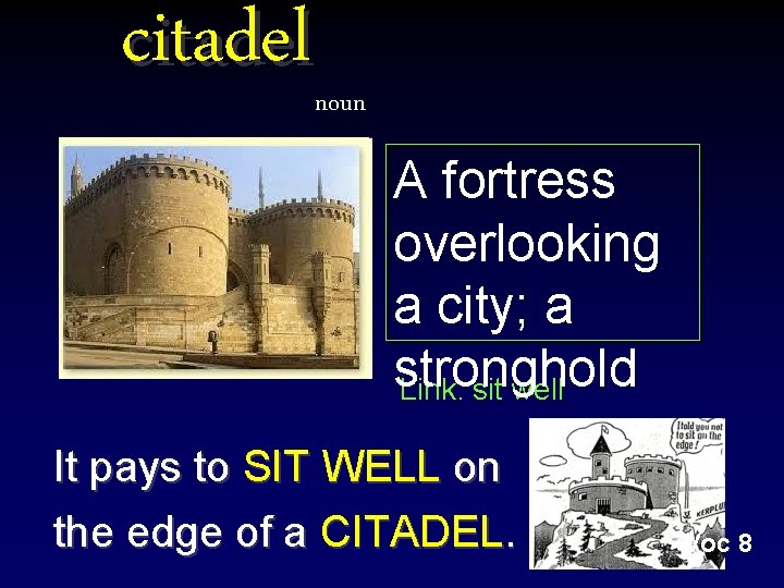 citadel noun A fortress overlooking a city; a stronghold Link: sit well It pays citadel noun A fortress overlooking a city; a stronghold Link: sit well It pays