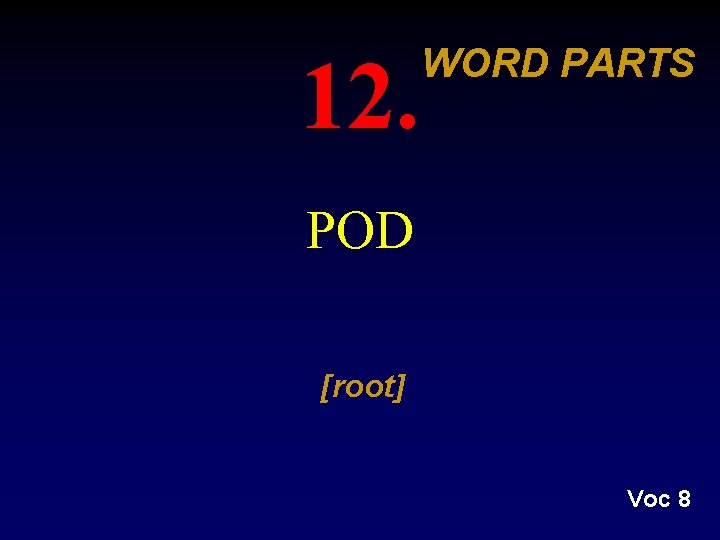 12. WORD PARTS POD [root] Voc 8 