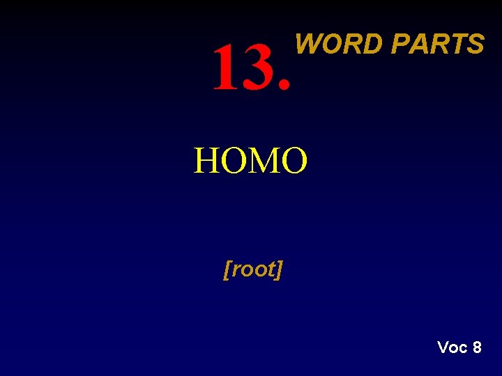 13. WORD PARTS HOMO [root] Voc 8 