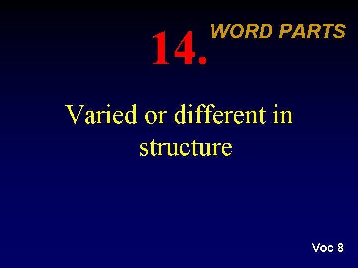 14. WORD PARTS Varied or different in structure Voc 8 14. WORD PARTS Varied or different in structure Voc 8