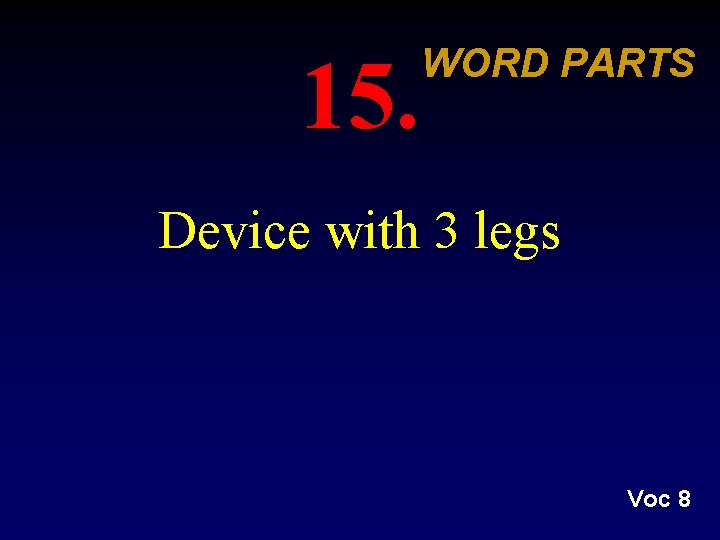 15. WORD PARTS Device with 3 legs Voc 8 15. WORD PARTS Device with 3 legs Voc 8