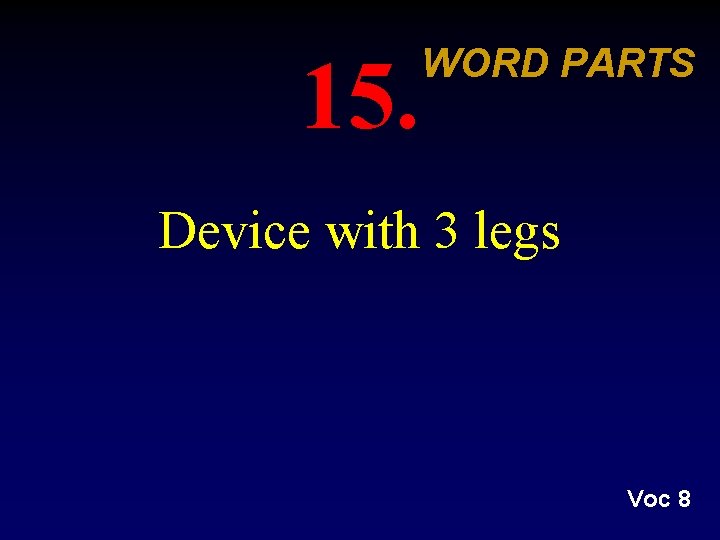 15. WORD PARTS Device with 3 legs Voc 8 