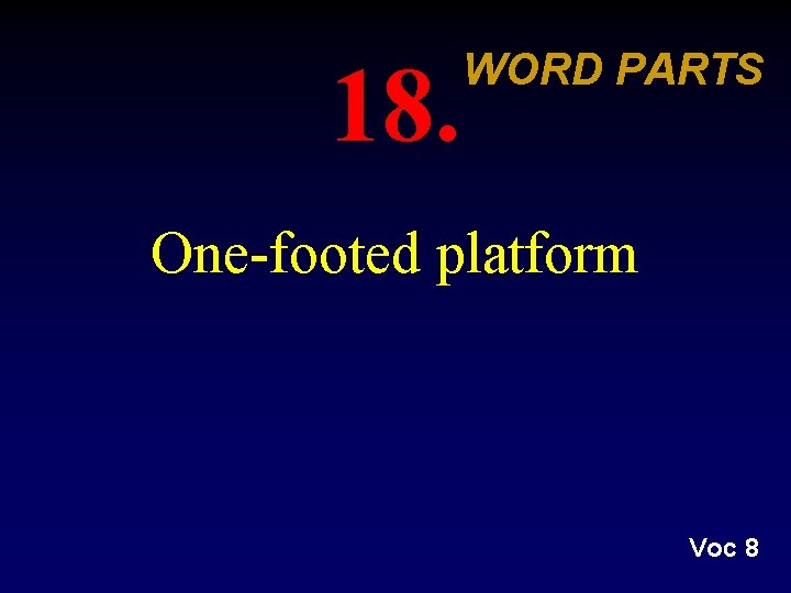18. WORD PARTS One-footed platform Voc 8 