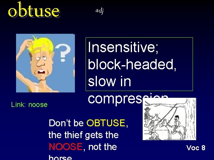 obtuse Link: noose adj Insensitive; block-headed, slow in compression Don’t be OBTUSE, the thief obtuse Link: noose adj Insensitive; block-headed, slow in compression Don’t be OBTUSE, the thief