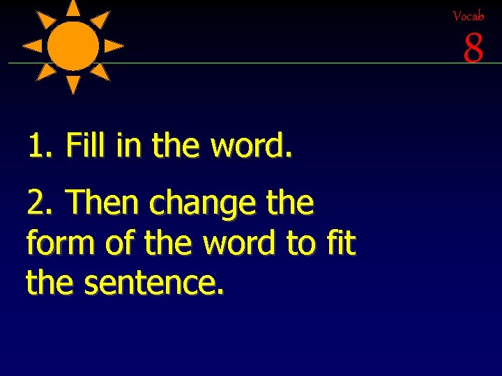 Vocab 8 1. Fill in the word. 2. Then change the form of the Vocab 8 1. Fill in the word. 2. Then change the form of the