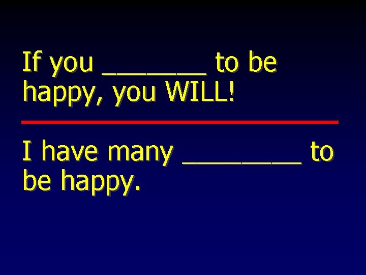 If you _______ to be happy, you WILL! I have many ____ to be