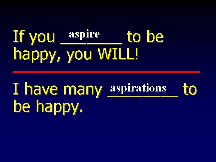 aspire If you _______ to be happy, you WILL! aspirations to I have many aspire If you _______ to be happy, you WILL! aspirations to I have many