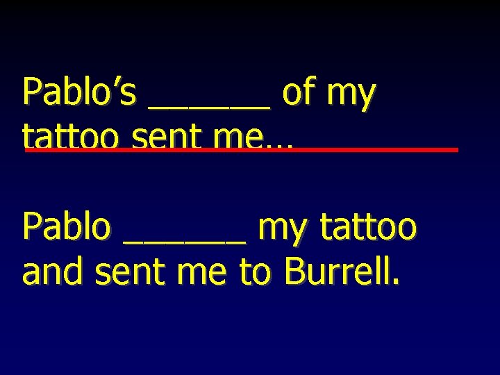 Pablo’s ______ of my tattoo sent me… Pablo ______ my tattoo and sent me