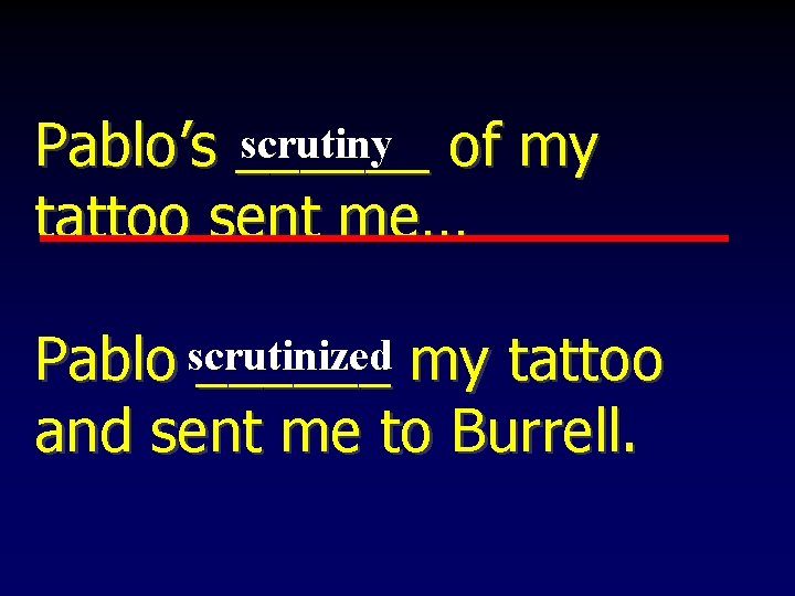 scrutiny of my Pablo’s ______ tattoo sent me… Pablo scrutinized ______ my tattoo and scrutiny of my Pablo’s ______ tattoo sent me… Pablo scrutinized ______ my tattoo and