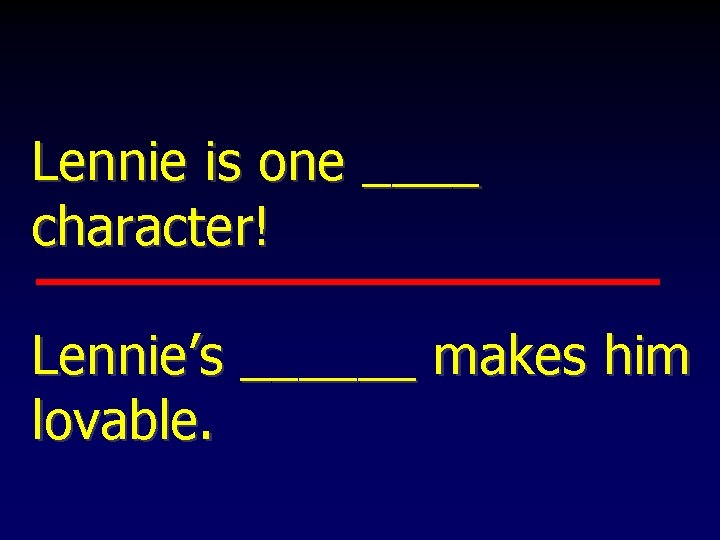 Lennie is one ____ character! Lennie’s ______ makes him lovable. 