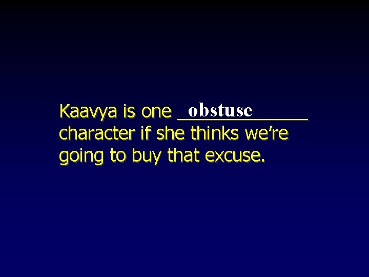 obstuse Kaavya is one _______ character if she thinks we’re going to buy that