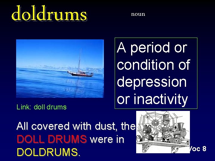 doldrums Link: doll drums noun A period or condition of depression or inactivity All doldrums Link: doll drums noun A period or condition of depression or inactivity All