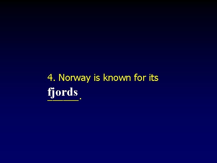 4. Norway is known for its fjords ______. 4. Norway is known for its fjords ______.