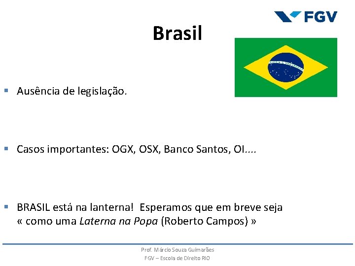 Brasil § Ausência de legislação. § Casos importantes: OGX, OSX, Banco Santos, OI. . Brasil § Ausência de legislação. § Casos importantes: OGX, OSX, Banco Santos, OI. .