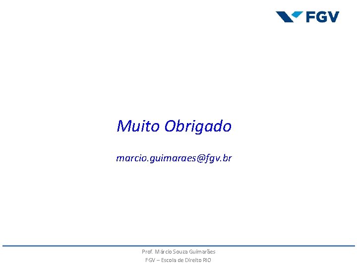 Muito Obrigado marcio. guimaraes@fgv. br Prof. Márcio Souza Guimarães FGV – Escola de Direito Muito Obrigado marcio. guimaraes@fgv. br Prof. Márcio Souza Guimarães FGV – Escola de Direito