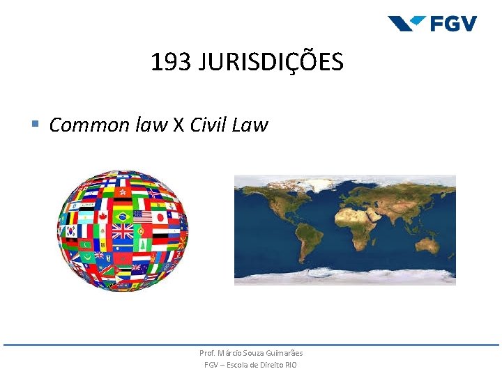 193 JURISDIÇÕES § Common law X Civil Law Prof. Márcio Souza Guimarães FGV – 193 JURISDIÇÕES § Common law X Civil Law Prof. Márcio Souza Guimarães FGV –
