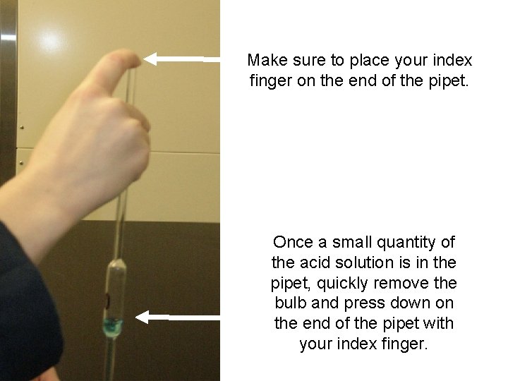 Make sure to place your index finger on the end of the pipet. Once