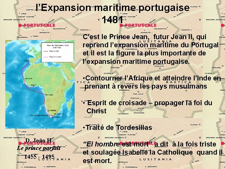 l’Expansion maritime portugaise 1481 C’est le Prince Jean, futur Jean II, qui reprend l’expansion